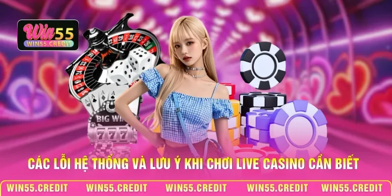 Các lỗi hệ thống và lưu ý khi chơi Live Casino cần biết