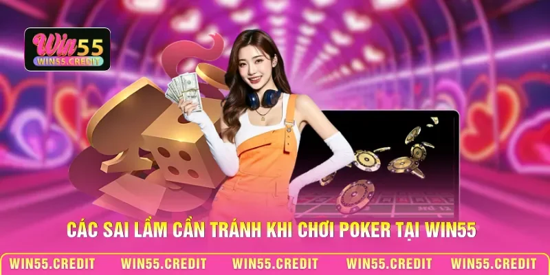 Các sai lầm cần tránh khi chơi Poker tại Win55
