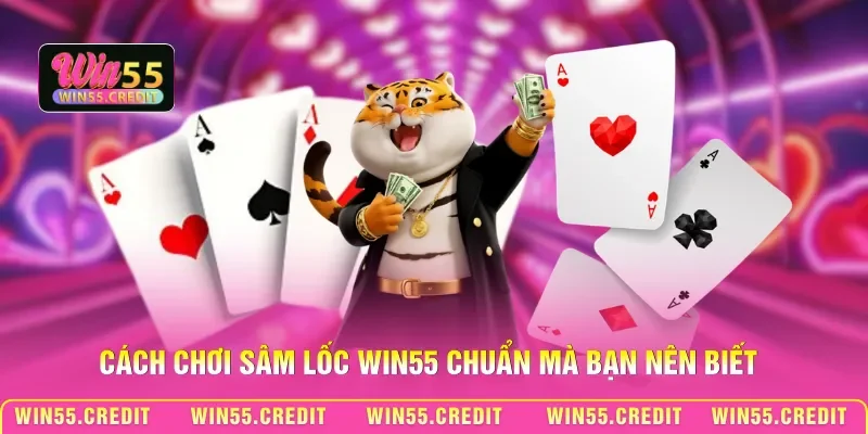 Cách chơi Sâm lốc Win55 chuẩn mà bạn nên biết