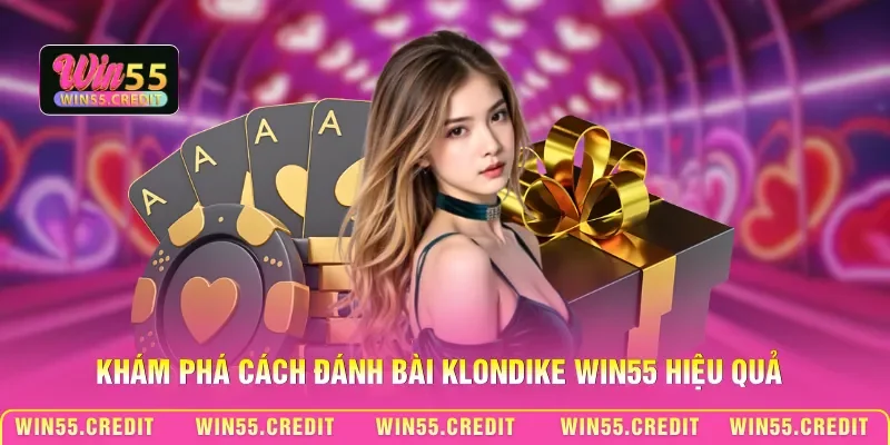 Khám phá cách đánh bài Klondike Win55 hiệu quả