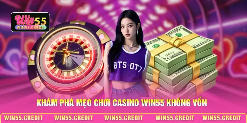 Khám phá mẹo chơi casino Win55 không vốn