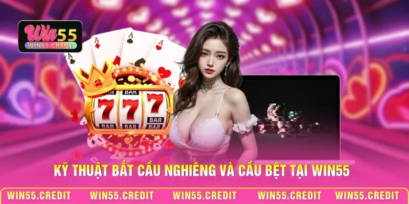 Kỹ thuật bắt cầu nghiêng và cầu bệt tại Win55