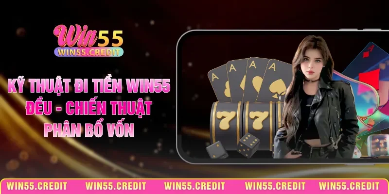 Kỹ Thuật Đi Tiền Win55 Đều - Chiến Thuật Phân Bổ Vốn