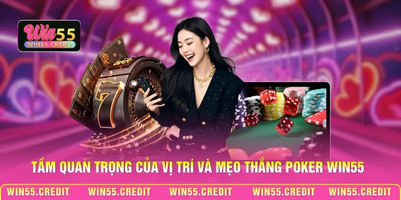 Tầm quan trọng của vị trí và mẹo thắng Poker Win55